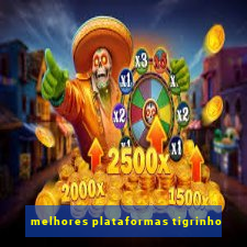 melhores plataformas tigrinho